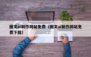 资阳图文ai制作网站免费（图文ai制作网站免费下载）