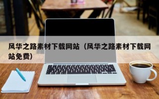资阳风华之路素材下载网站（风华之路素材下载网站免费）